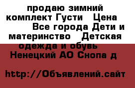 продаю зимний комплект Густи › Цена ­ 3 000 - Все города Дети и материнство » Детская одежда и обувь   . Ненецкий АО,Снопа д.